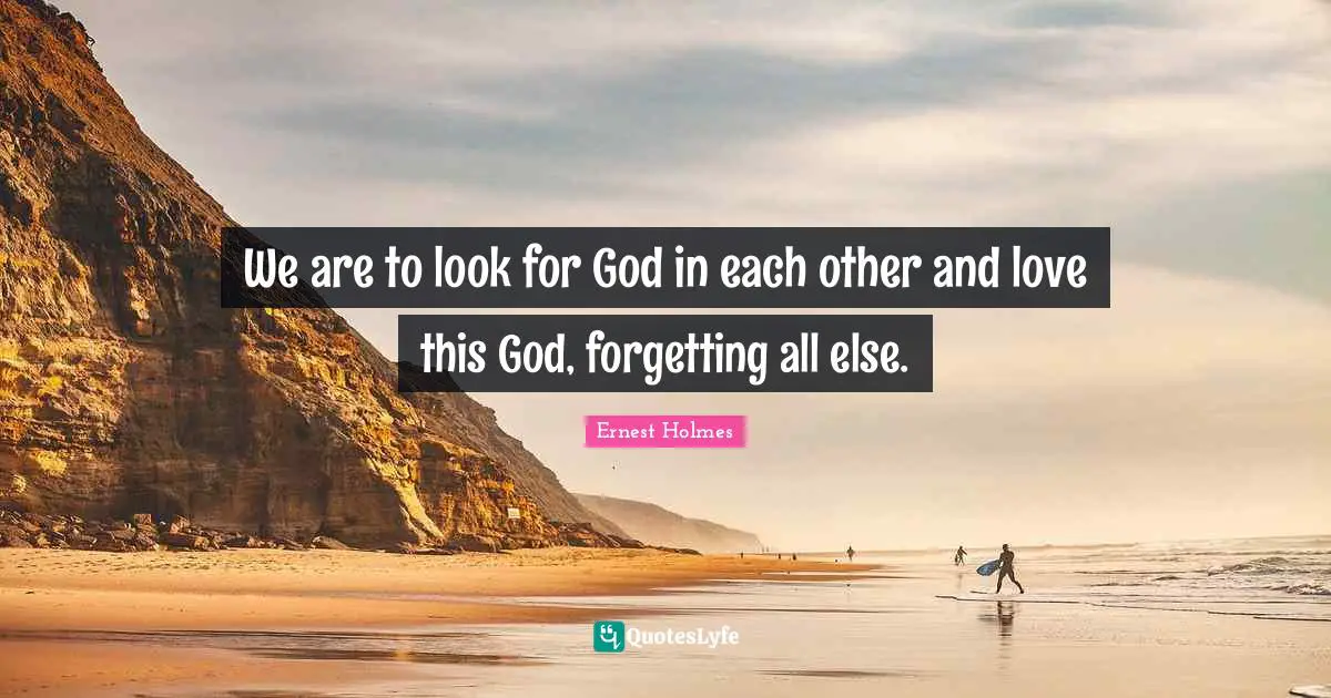 We are to look for God in each other and love this God, forgetting all else.