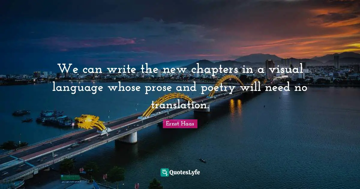 We can write the new chapters in a visual language whose prose and poetry will need no translation.