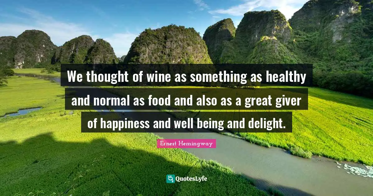 Giver Quotes: "We thought of wine as something as healthy and normal as food and also as a great giver of happiness and well being and delight."