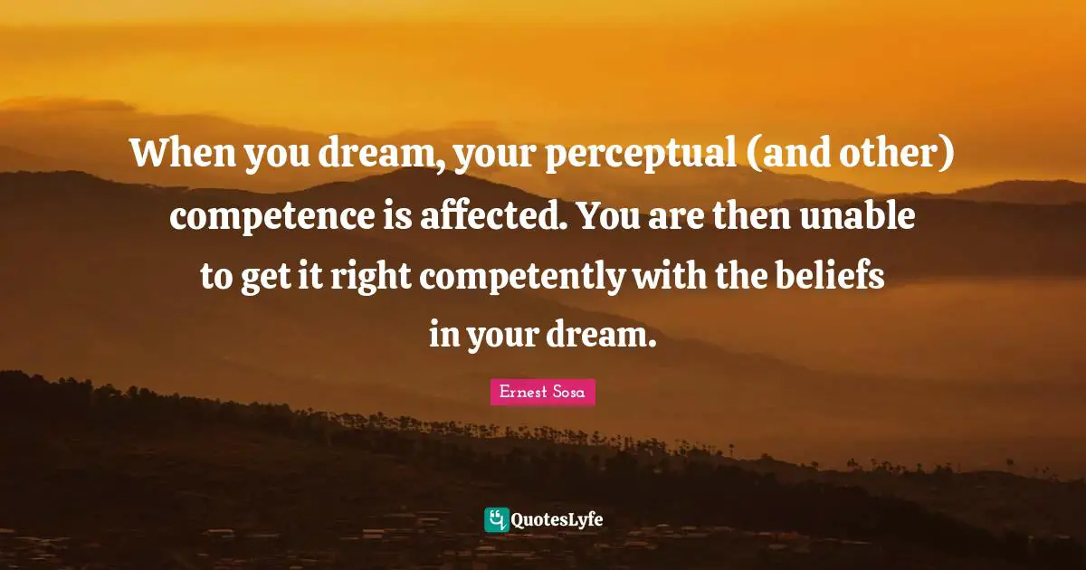 When you dream, your perceptual (and other) competence is affected. You are then unable to get it right competently with the beliefs in your dream.