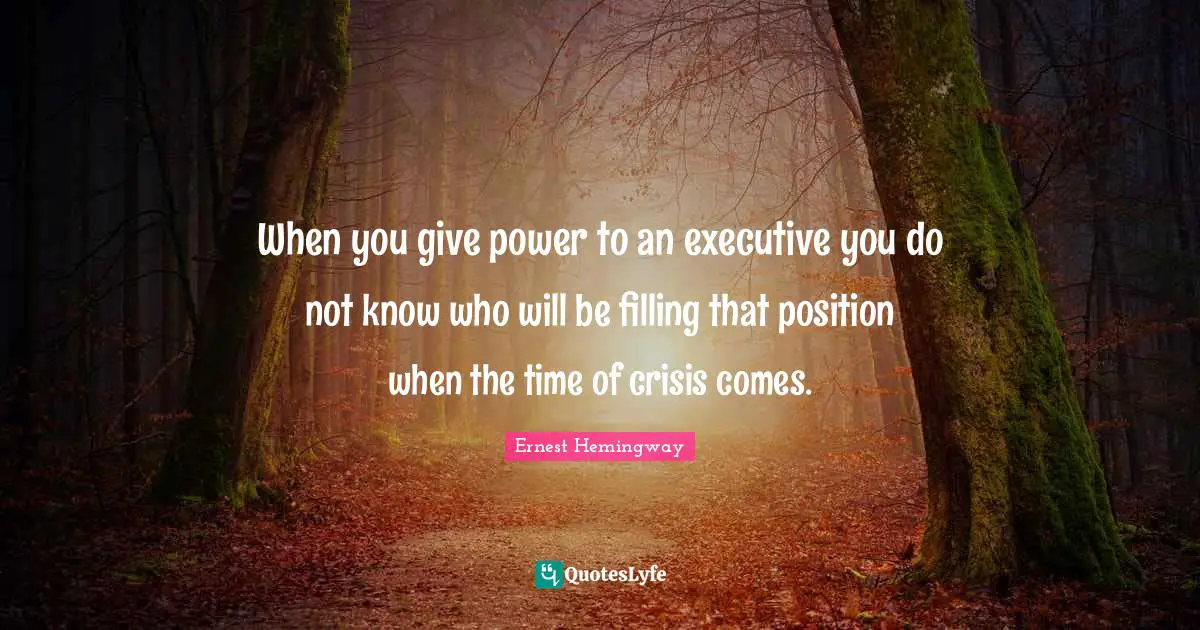 When you give power to an executive you do not know who will be filling that position when the time of crisis comes.
