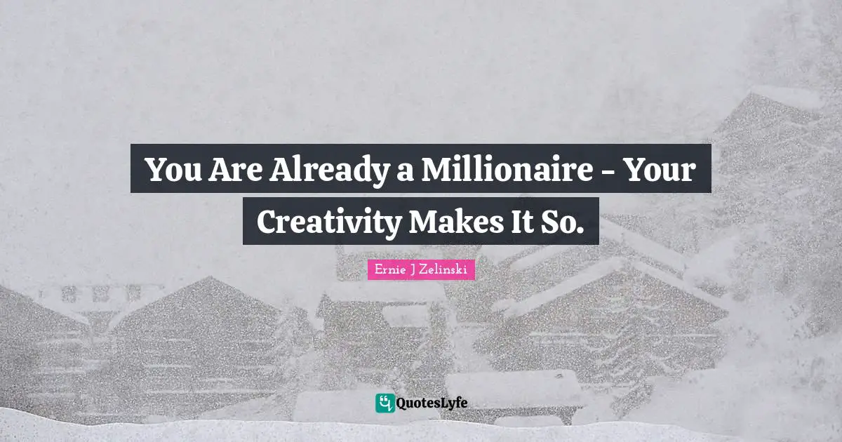 You Are Already a Millionaire - Your Creativity Makes It So.