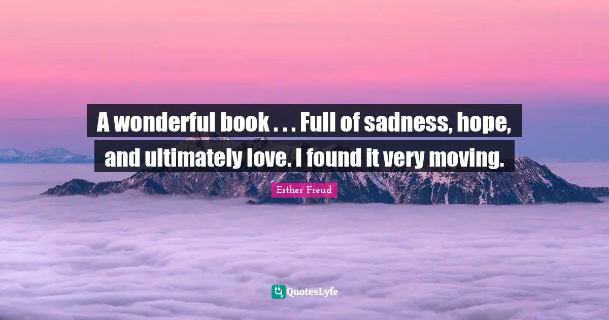 A wonderful book . . . Full of sadness, hope, and ultimately love. I found it very moving.