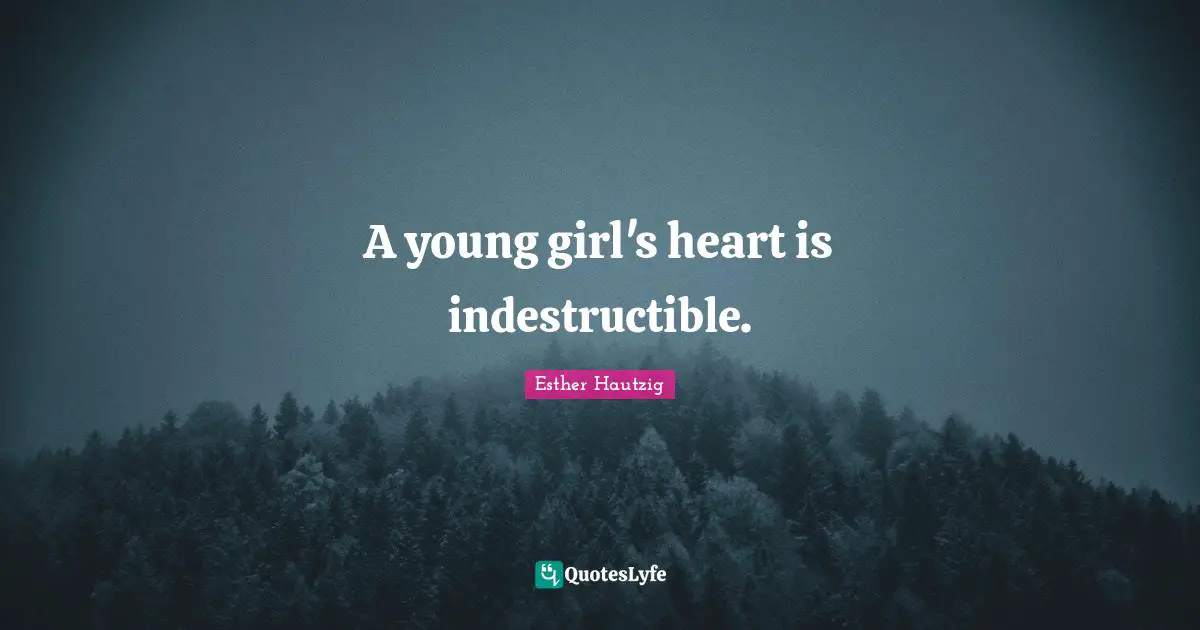 A young girl's heart is indestructible.