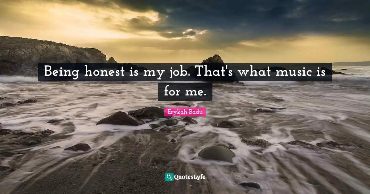 Being Honest Quotes: "Being honest is my job. That's what music is for me."