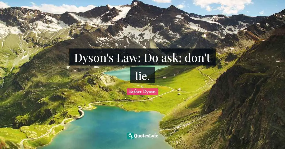 Dyson's Law: Do ask; don't lie.