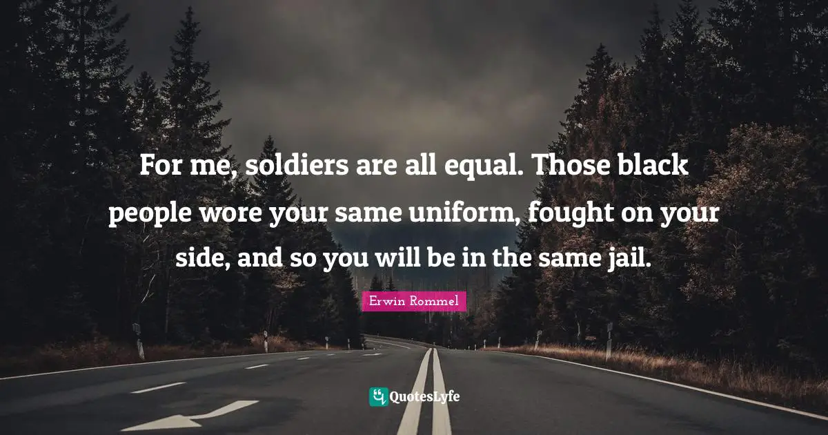 Black Quotes: "For me, soldiers are all equal. Those black people wore your same uniform, fought on your side, and so you will be in the same jail."