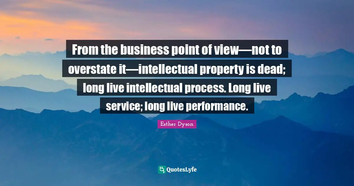 Live Performance Quotes: "From the business point of view—not to overstate it—intellectual property is dead; long live intellectual process. Long live service; long live performance."