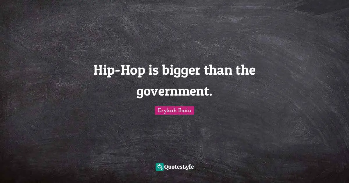 Hip-Hop is bigger than the government.