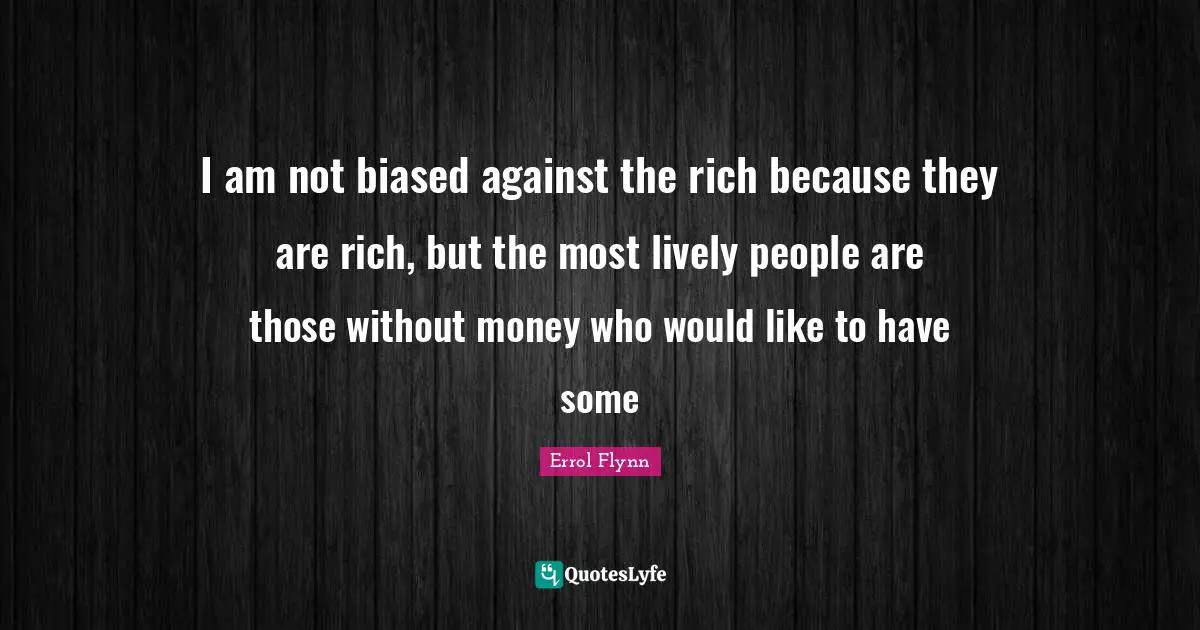 Lively Quotes: "I am not biased against the rich because they are rich, but the most lively people are those without money who would like to have some"
