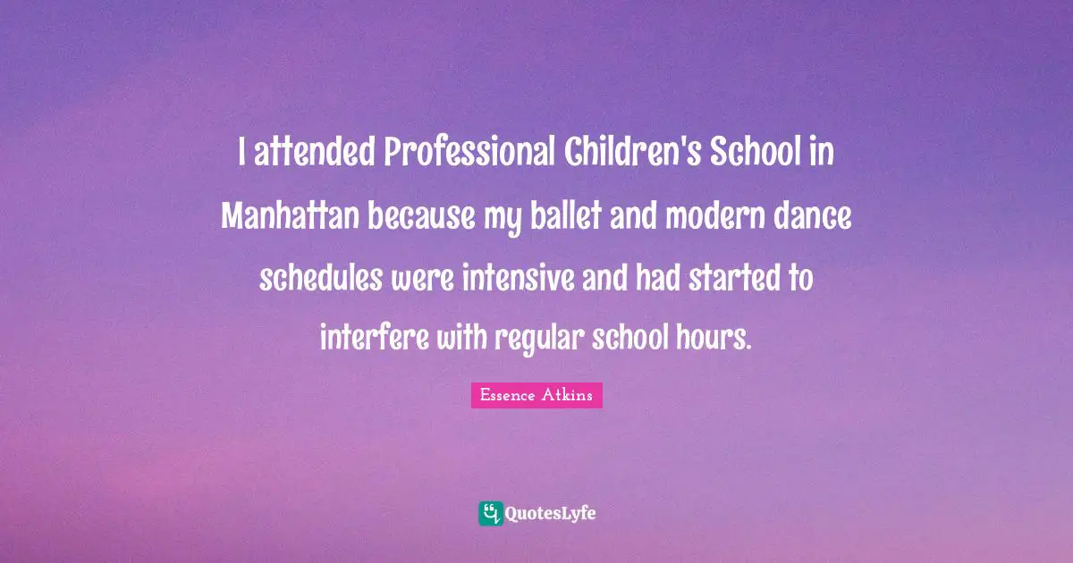 I attended Professional Children's School in Manhattan because my ballet and modern dance schedules were intensive and had started to interfere with regular school hours.