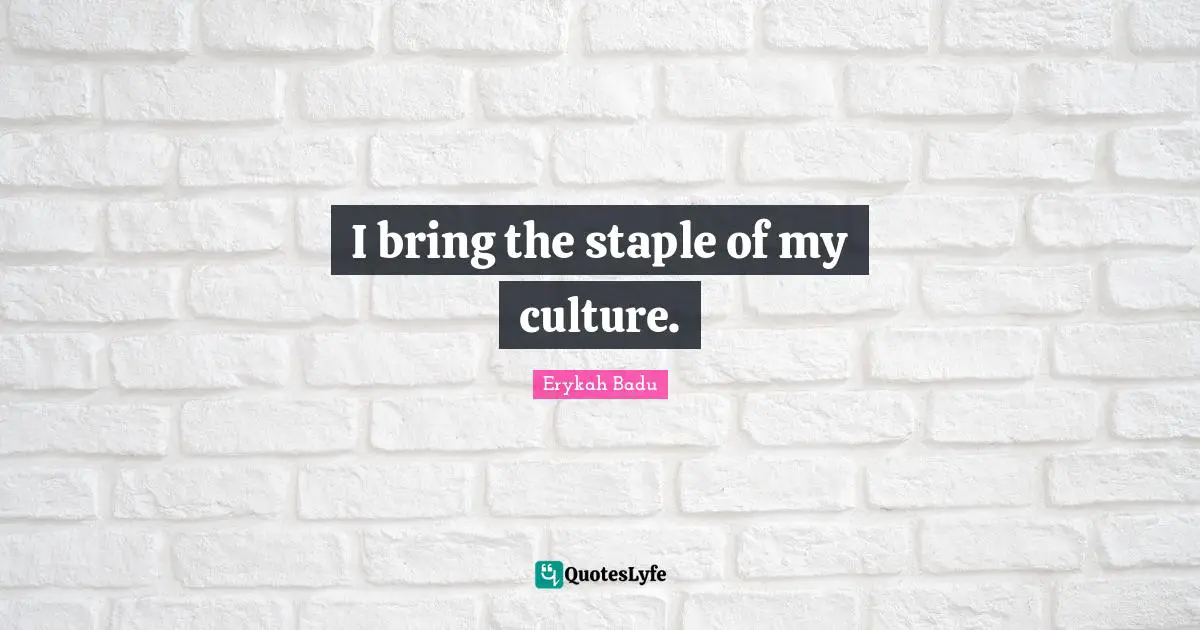 I bring the staple of my culture.
