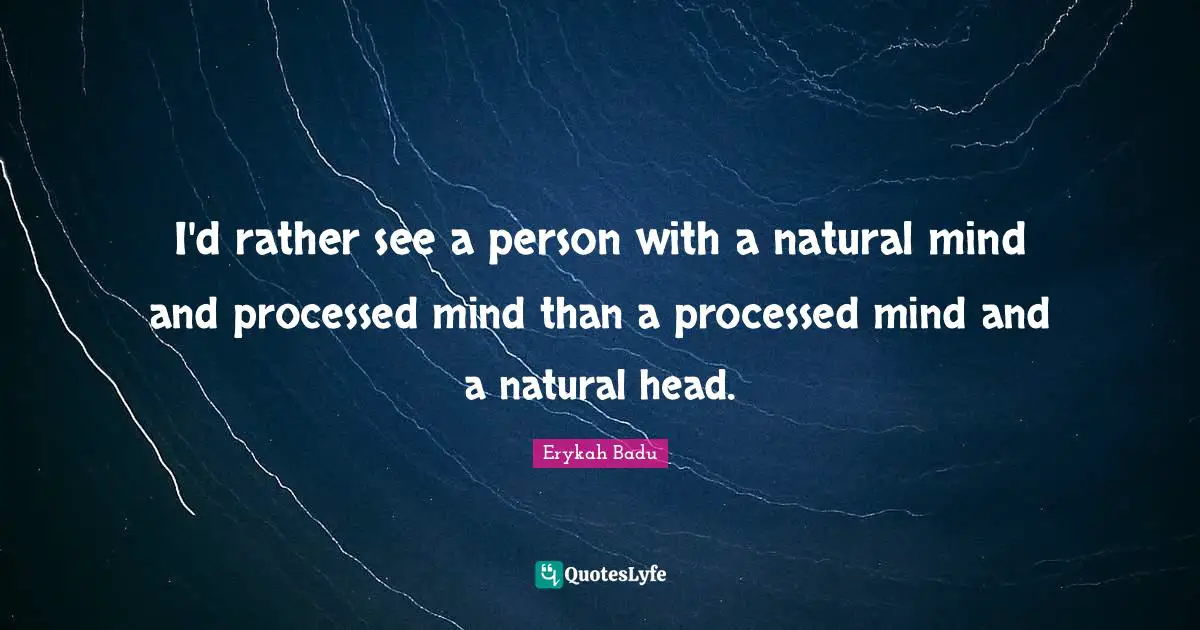I'd rather see a person with a natural mind and processed mind than a processed mind and a natural head.