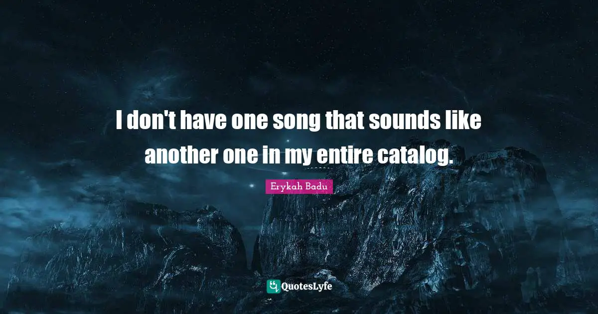 I don't have one song that sounds like another one in my entire catalog.