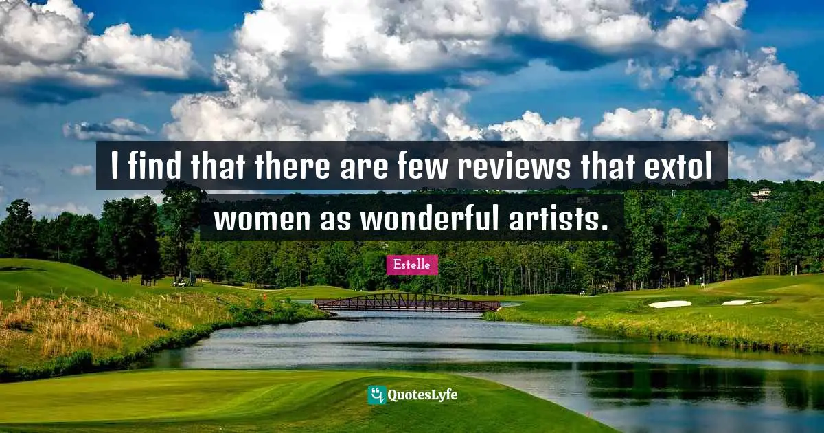 I find that there are few reviews that extol women as wonderful artists.