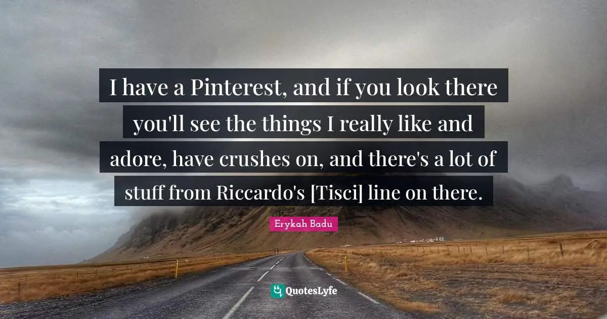 I have a Pinterest, and if you look there you'll see the things I really like and adore, have crushes on, and there's a lot of stuff from Riccardo's [Tisci] line on there.