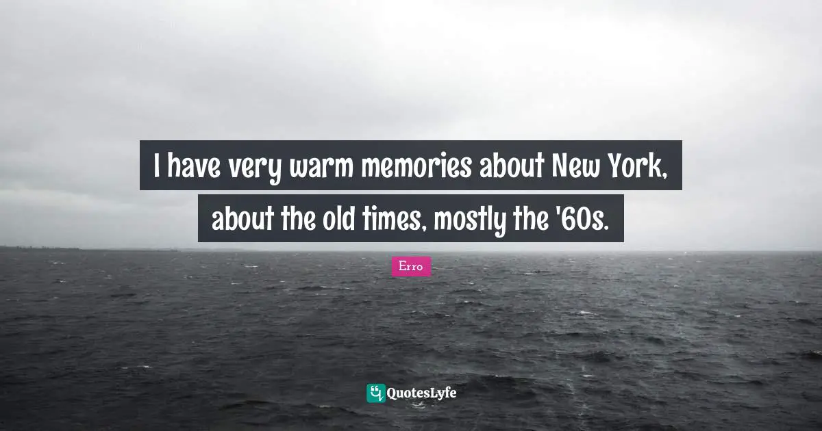 Old Time Quotes: "I have very warm memories about New York, about the old times, mostly the '60s."