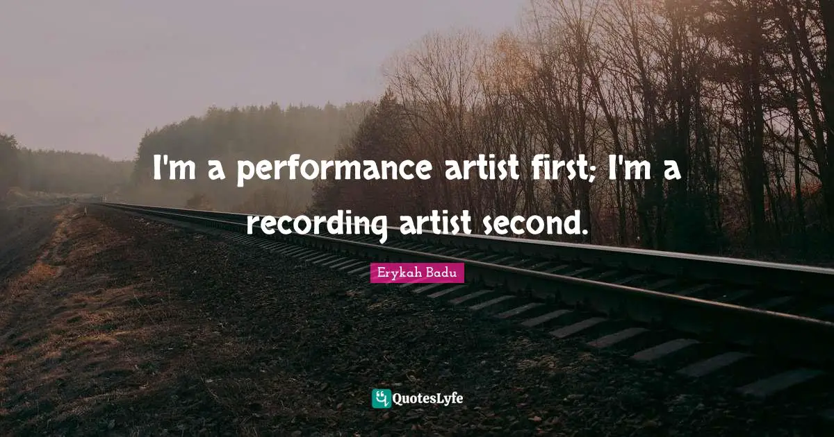 I'm a performance artist first; I'm a recording artist second.