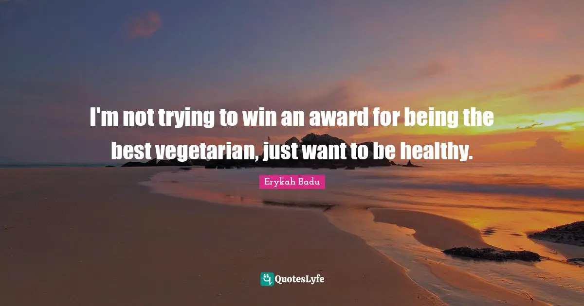 I'm not trying to win an award for being the best vegetarian, just want to be healthy.