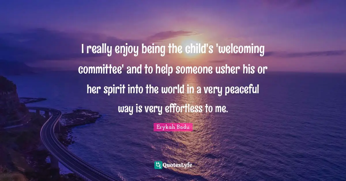 I really enjoy being the child's 'welcoming committee' and to help someone usher his or her spirit into the world in a very peaceful way is very effortless to me.