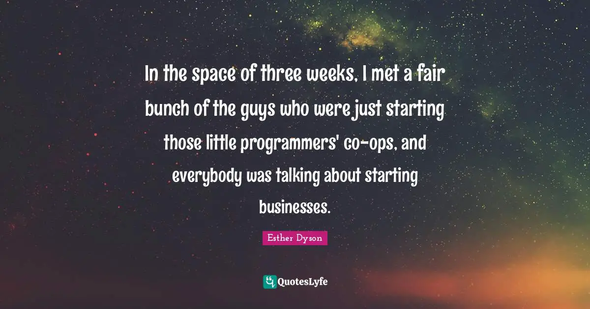 In the space of three weeks, I met a fair bunch of the guys who were just starting those little programmers' co-ops, and everybody was talking about starting businesses.