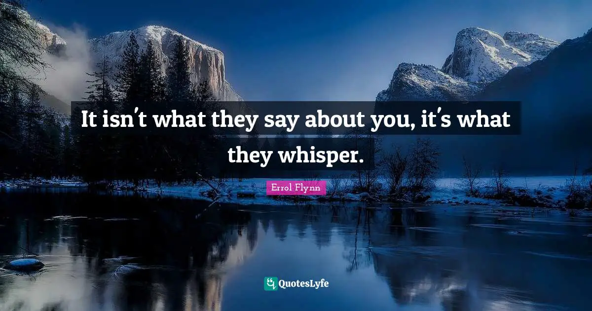 It isn't what they say about you, it's what they whisper.