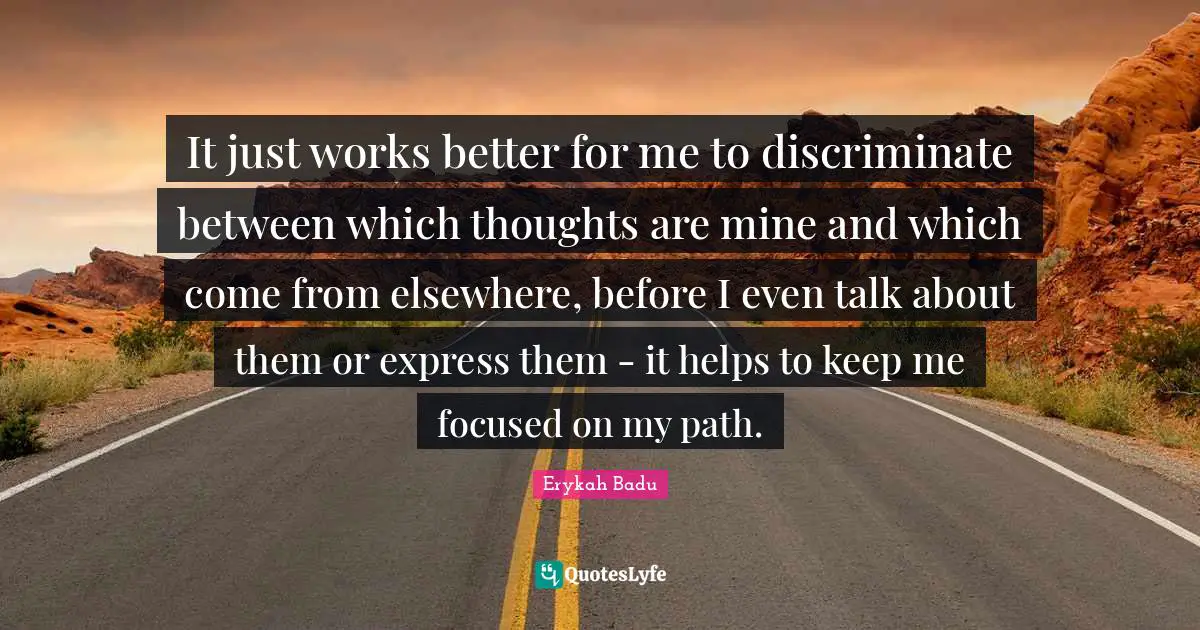 It just works better for me to discriminate between which thoughts are mine and which come from elsewhere, before I even talk about them or express them - it helps to keep me focused on my path.