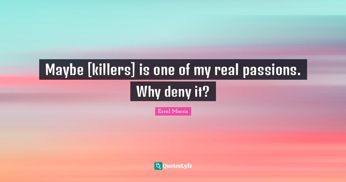 Maybe [killers] is one of my real passions. Why deny it?