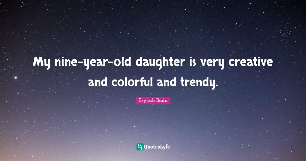My nine-year-old daughter is very creative and colorful and trendy.