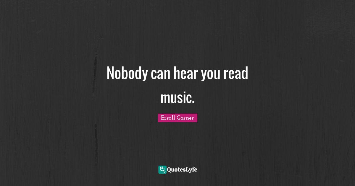 Nobody can hear you read music.