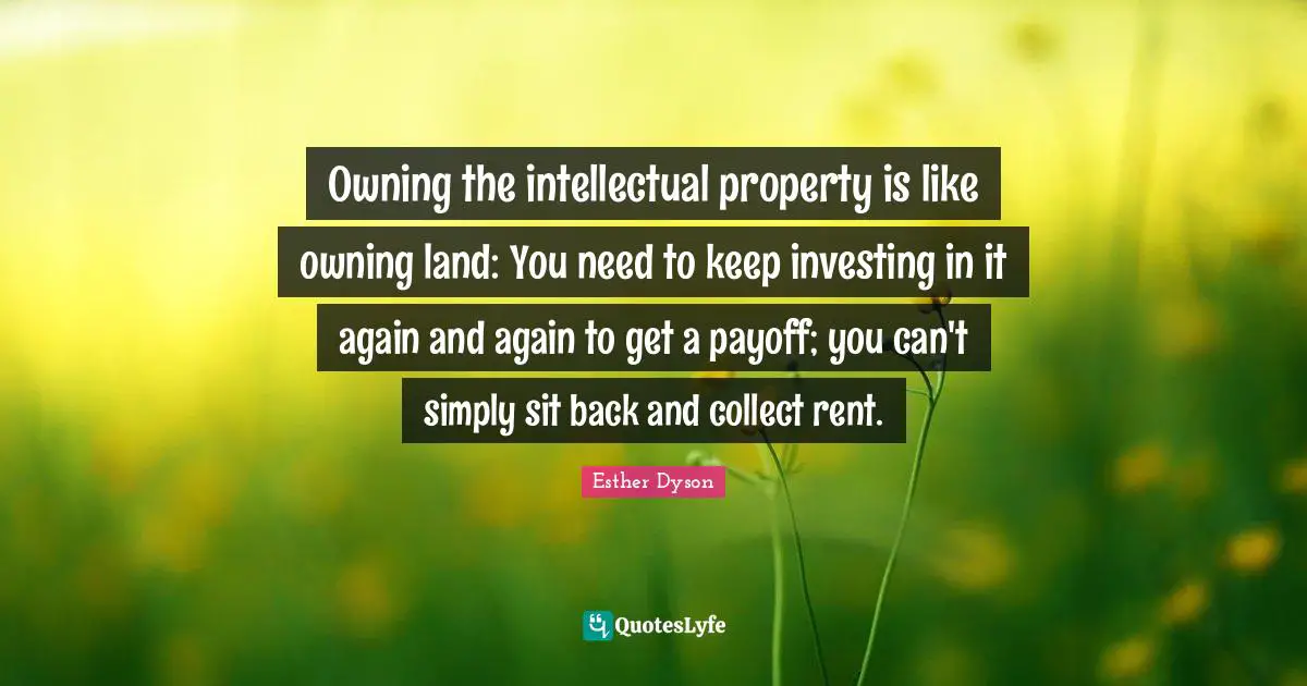 Owning the intellectual property is like owning land: You need to keep investing in it again and again to get a payoff; you can't simply sit back and collect rent.