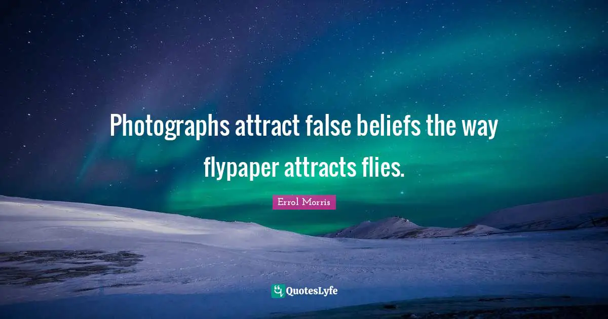 Photographs attract false beliefs the way flypaper attracts flies.