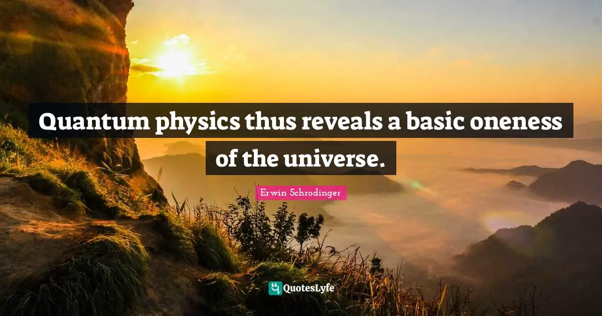 Erwin Schrodinger Quotes: "Quantum physics thus reveals a basic oneness of the universe."