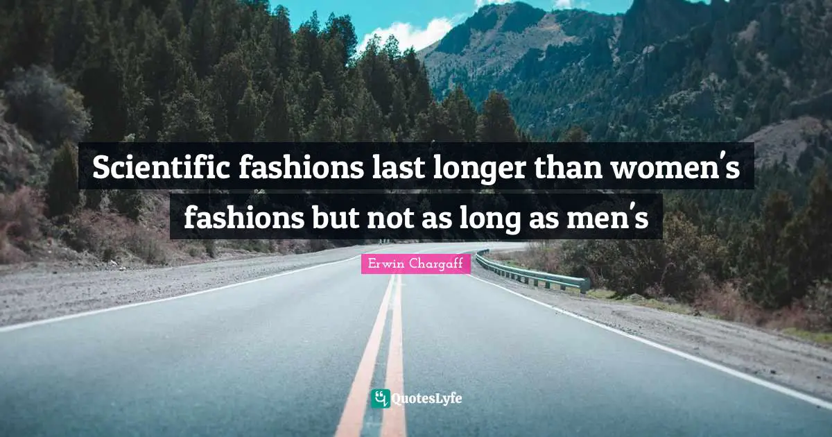 Scientific fashions last longer than women's fashions but not as long as men's