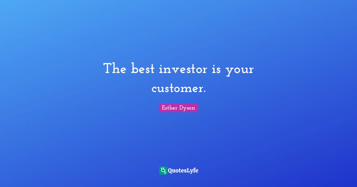 The best investor is your customer.