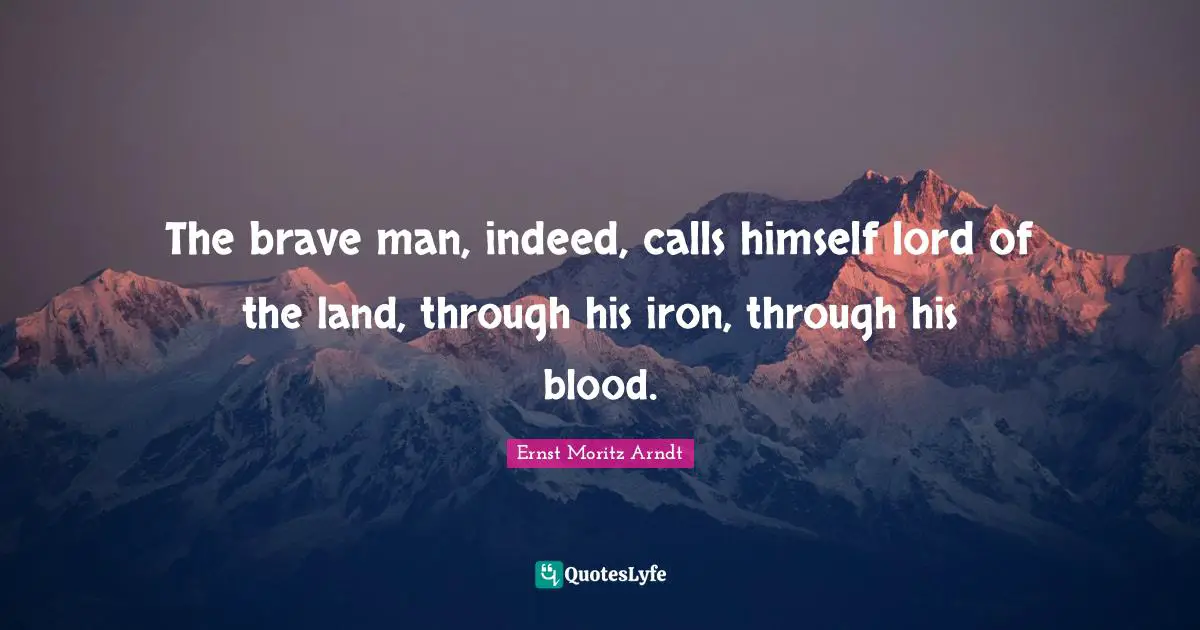 Iron Quotes: "The brave man, indeed, calls himself lord of the land, through his iron, through his blood."