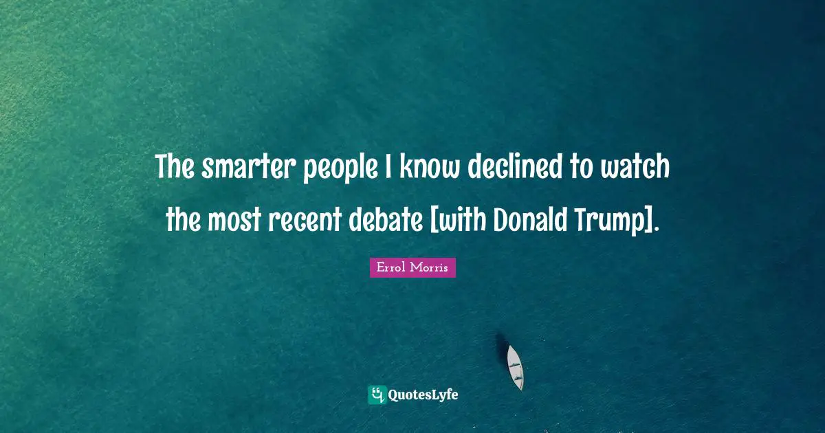 The smarter people I know declined to watch the most recent debate [with Donald Trump].