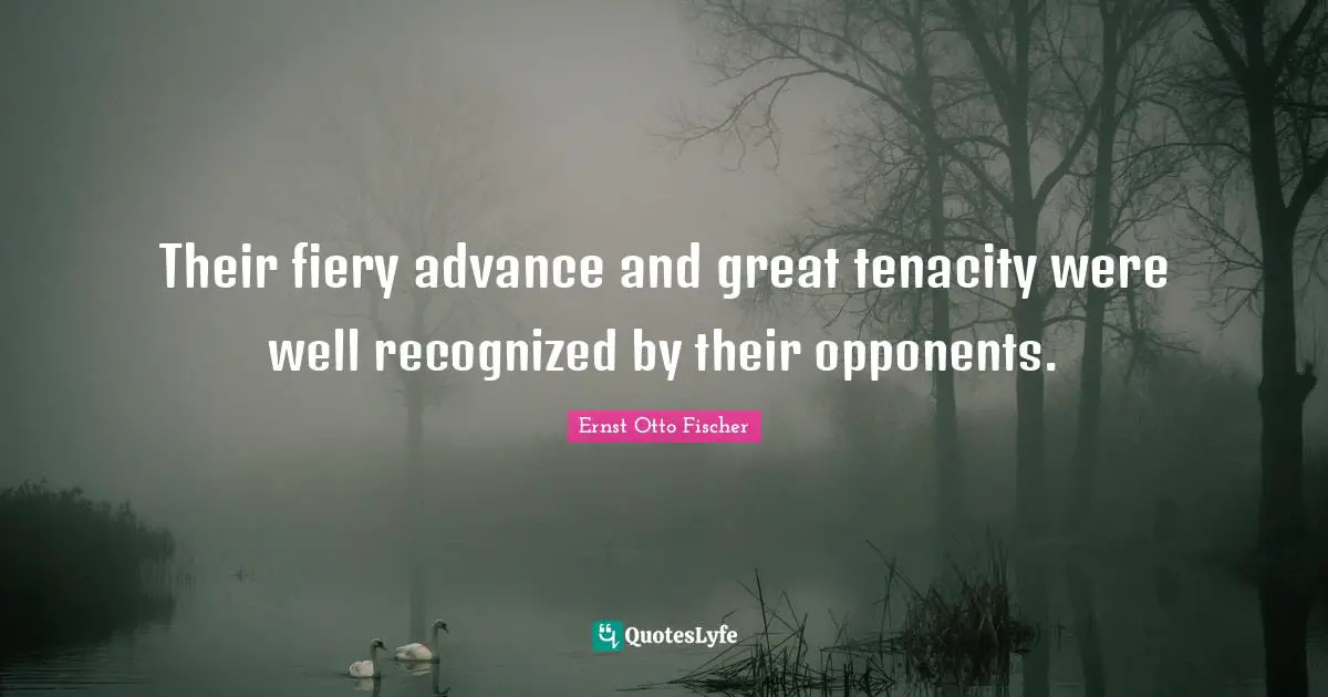 Fiery Quotes: "Their fiery advance and great tenacity were well recognized by their opponents."