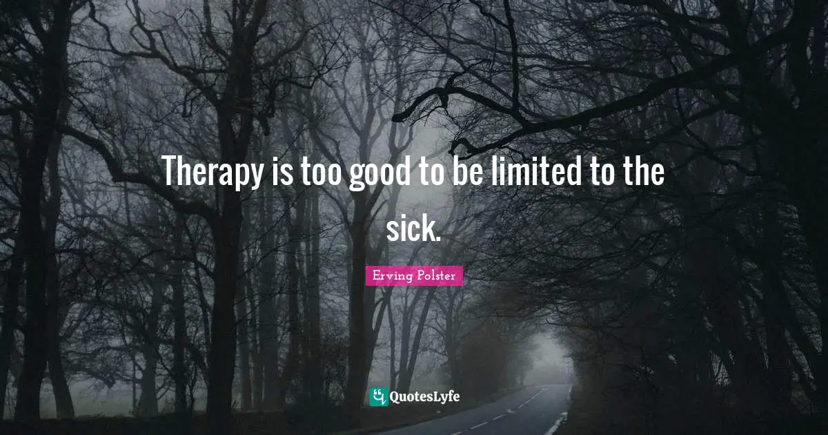 Therapy is too good to be limited to the sick.