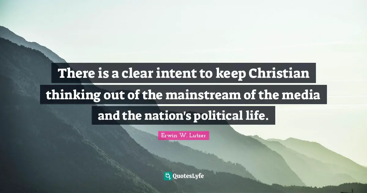 There is a clear intent to keep Christian thinking out of the mainstream of the media and the nation's political life.