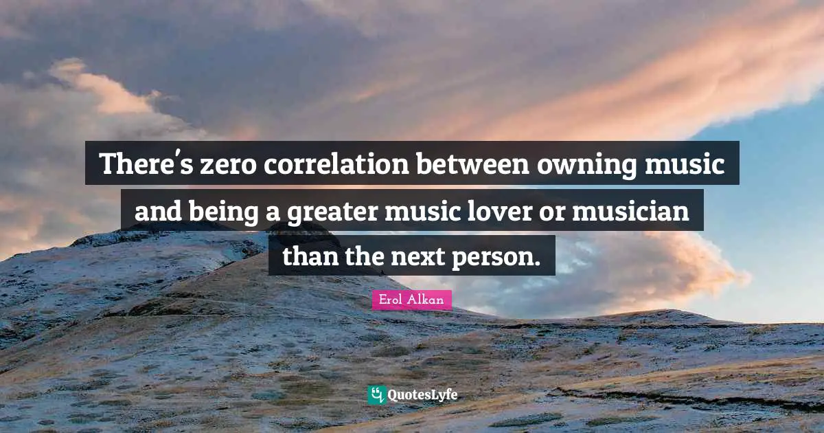 There's zero correlation between owning music and being a greater music lover or musician than the next person.