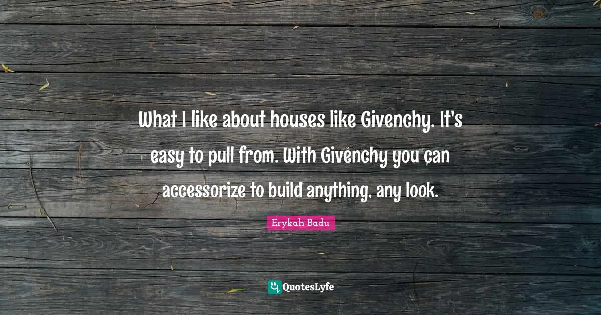 What I like about houses like Givenchy. It's easy to pull from. With Givenchy you can accessorize to build anything, any look.