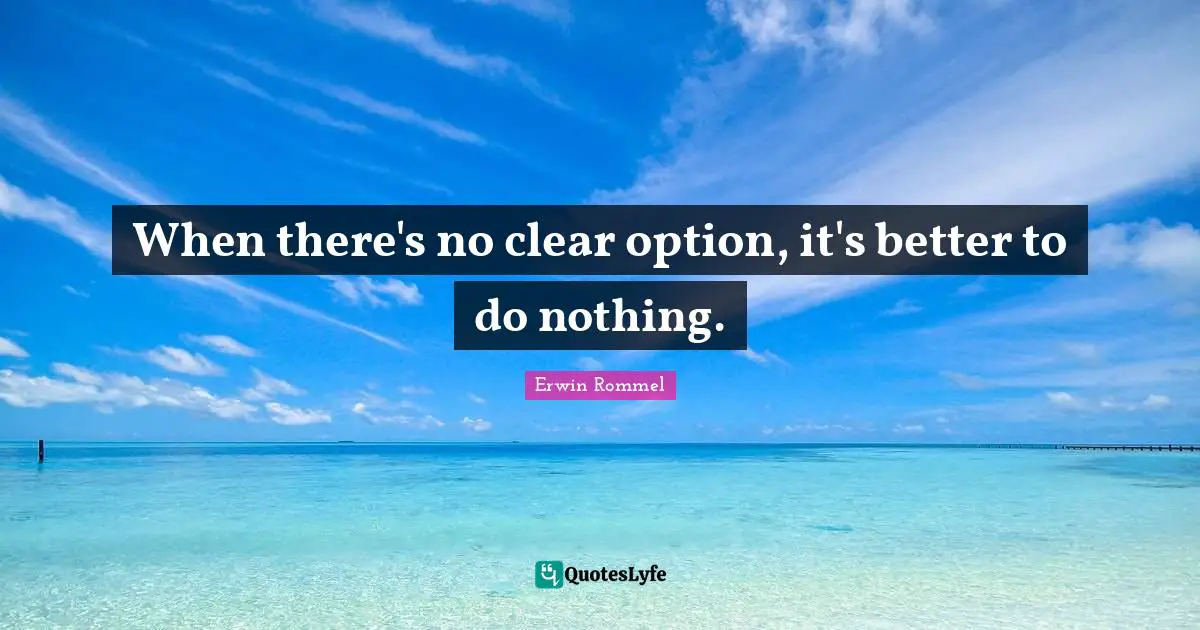 Clear Quotes: "When there's no clear option, it's better to do nothing."