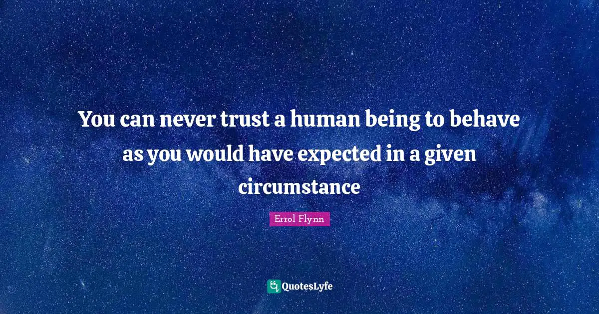 Australia Quotes: "You can never trust a human being to behave as you would have expected in a given circumstance"