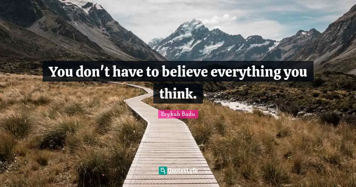 Erykah Badu Quotes: You don't have to believe everything you think.
