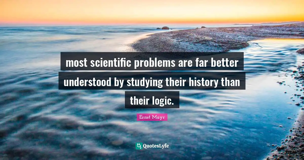 most scientific problems are far better understood by studying their history than their logic.