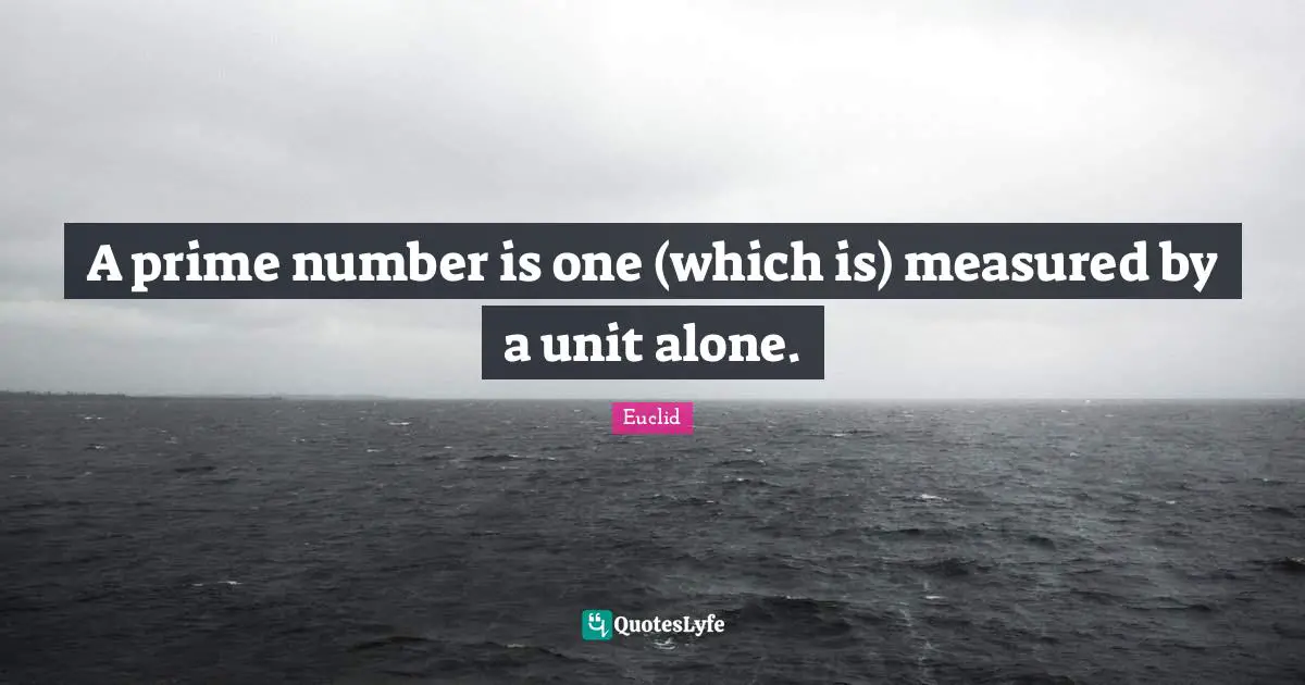 Prime Quotes: "A prime number is one (which is) measured by a unit alone."