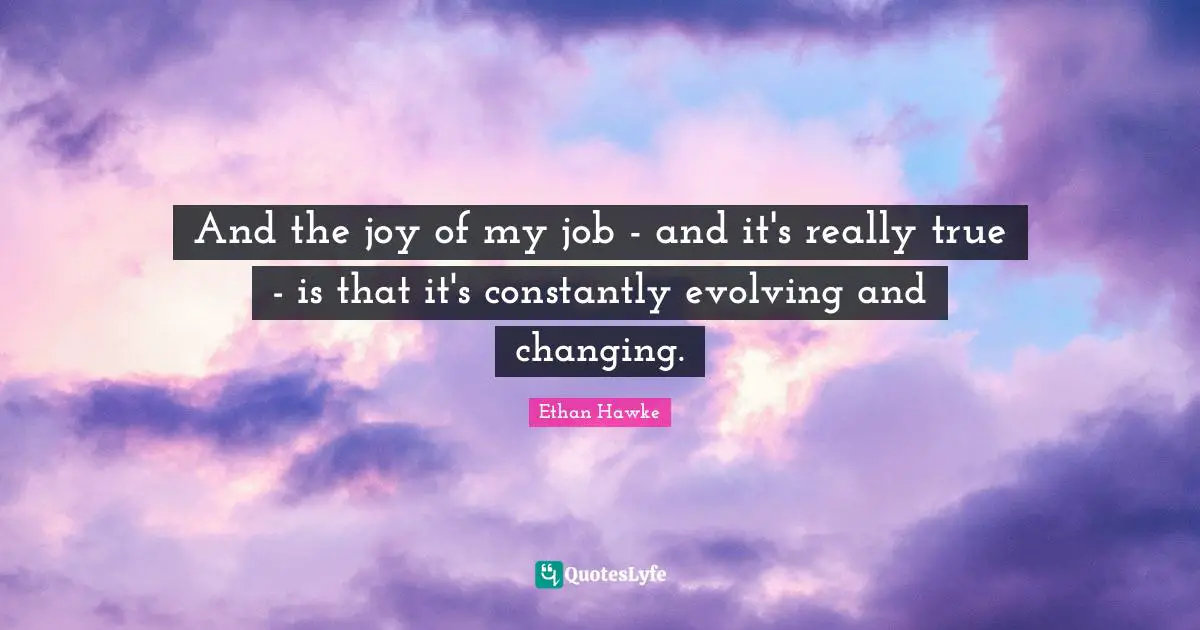 And the joy of my job - and it's really true - is that it's constantly evolving and changing.