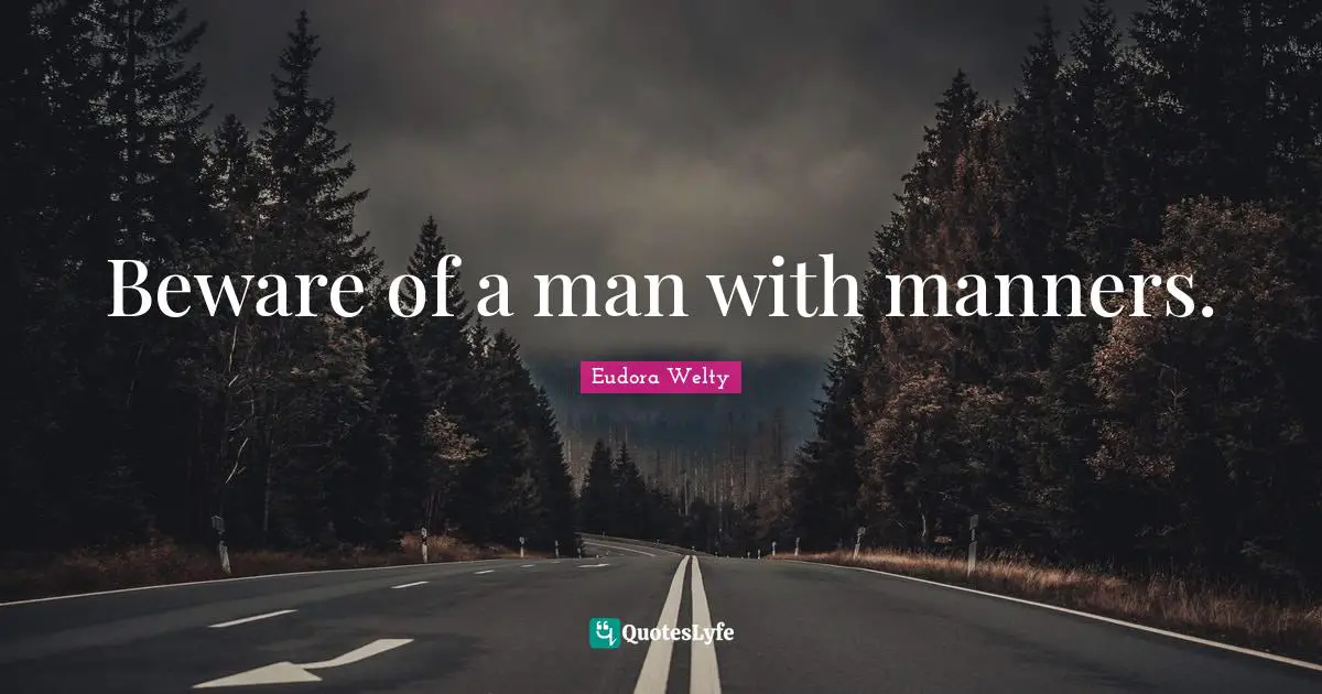 Beware of a man with manners.