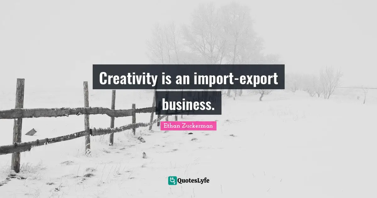 Ethan Zuckerman Quotes: "Creativity is an import-export business."
